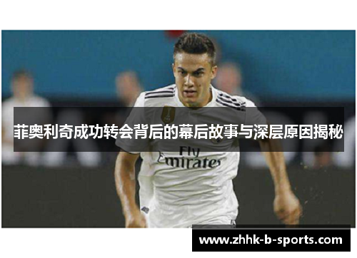 菲奥利奇成功转会背后的幕后故事与深层原因揭秘