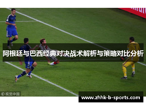 阿根廷与巴西经典对决战术解析与策略对比分析