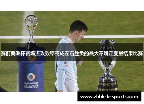 赛前美洲杯赛场进攻效率或成左右胜负的最大不确定变量结果比赛