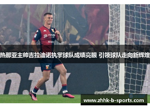 热那亚主帅吉拉迪诺执掌球队成绩亮眼 引领球队走向新辉煌