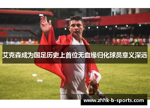 艾克森成为国足历史上首位无血缘归化球员意义深远